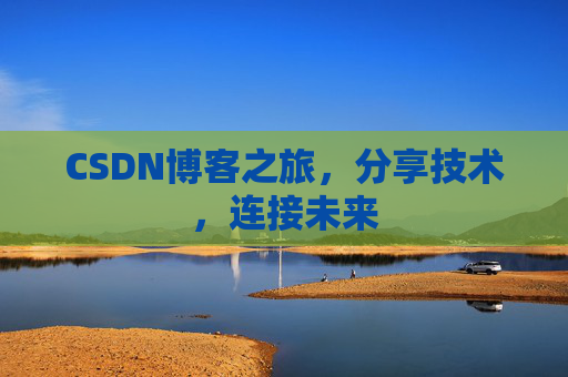 CSDN博客之旅,分享技术,连接未来